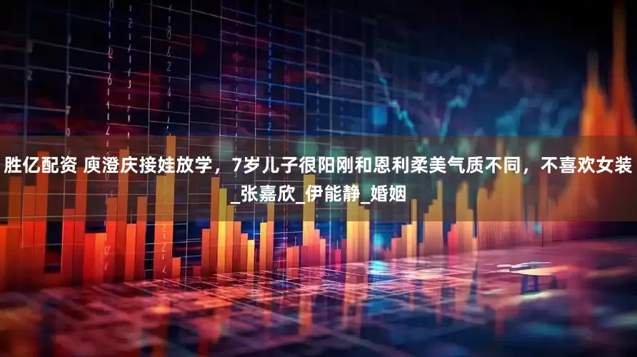 胜亿配资 庾澄庆接娃放学，7岁儿子很阳刚和恩利柔美气质不同，不喜欢女装_张嘉欣_伊能静_婚姻