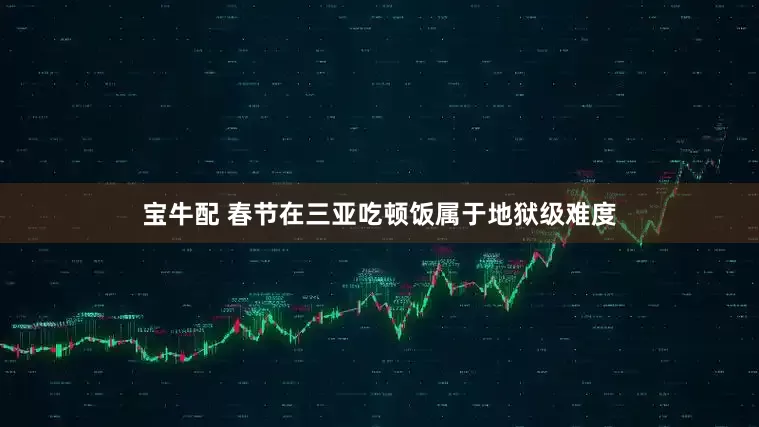 宝牛配 春节在三亚吃顿饭属于地狱级难度